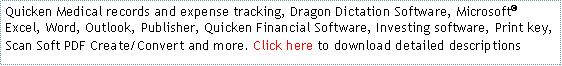 Text Box: Quicken Medical records and expense tracking, Dragon Dictation Software, Microsoft� Excel, Word, Outlook, Publisher, Quicken Financial Software, Investing software, Print key,  Scan Soft PDF Create/Convert and more. Click here to download detailed descriptions